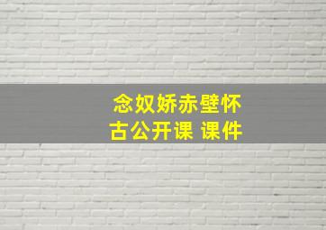 念奴娇赤壁怀古公开课 课件